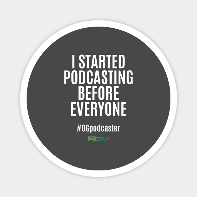 I Started Podcasting Before Everyone Magnet by Libsyn